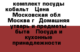 комплект посуды кобальт › Цена ­ 20 000 - Московская обл., Москва г. Домашняя утварь и предметы быта » Посуда и кухонные принадлежности   